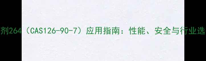 图片 抗氧剂264（CAS126-90-7）应用指南：性能、安全与行业选择全