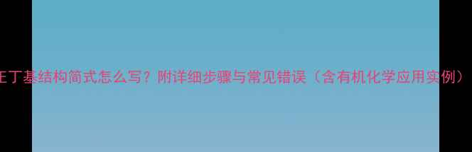 图片 正丁基结构简式怎么写？附详细步骤与常见错误（含有机化学应用实例）1