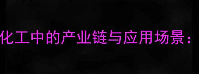图片 氟化工在石油化工中的产业链与应用场景：行业深度解读