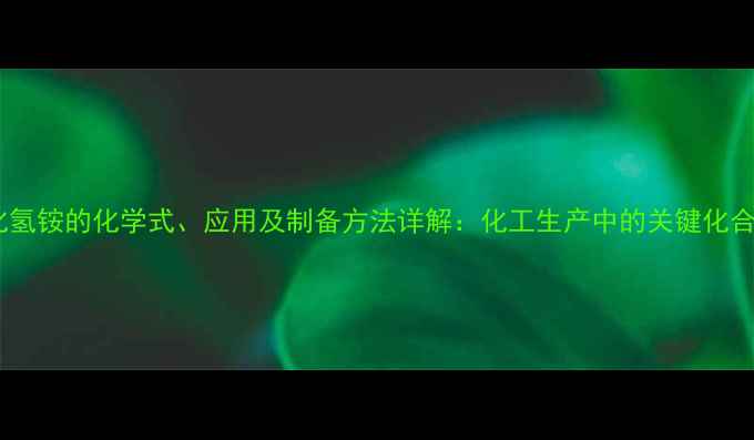 图片 氟化氢铵的化学式、应用及制备方法详解：化工生产中的关键化合物1