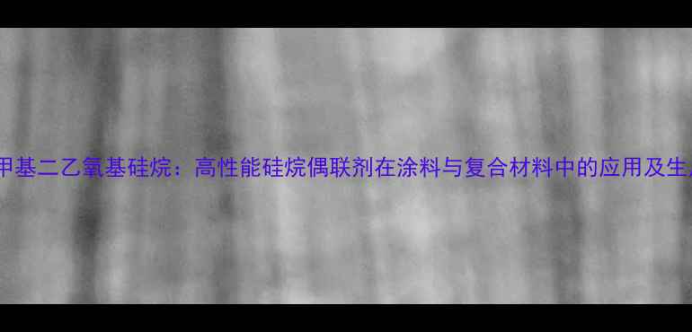 图片 氨乙基甲基二乙氧基硅烷：高性能硅烷偶联剂在涂料与复合材料中的应用及生产指南2