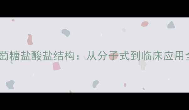 图片 氨基葡萄糖盐酸盐结构：从分子式到临床应用全指南1