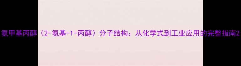 图片 氨甲基丙醇（2-氨基-1-丙醇）分子结构：从化学式到工业应用的完整指南2