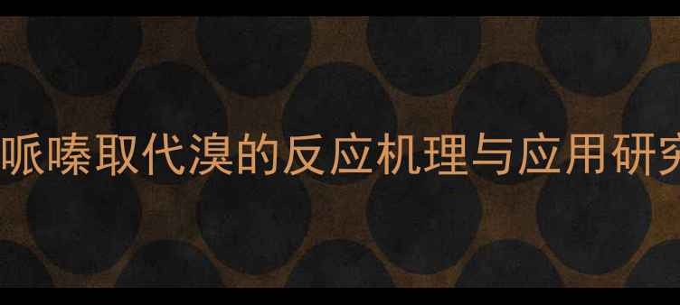图片 氮甲基哌嗪取代溴的反应机理与应用研究进展2
