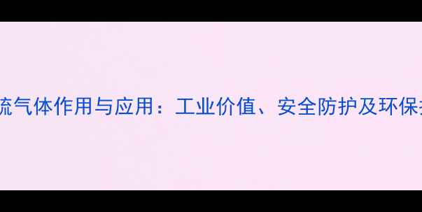 图片 氯氟化硫气体作用与应用：工业价值、安全防护及环保挑战全2