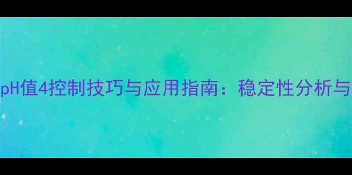 图片 水基化工pH值4控制技巧与应用指南：稳定性分析与行业实践