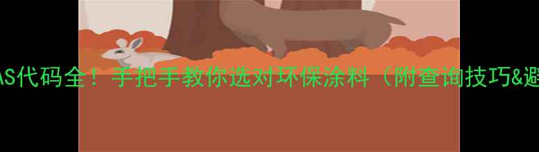 图片 水性油漆CAS代码全！手把手教你选对环保涂料（附查询技巧&避坑指南）2