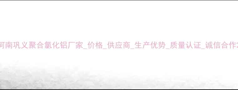 图片 河南巩义聚合氯化铝厂家_价格_供应商_生产优势_质量认证_诚信合作2