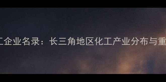 图片 泰兴市化工企业名录：长三角地区化工产业分布与重点企业全1