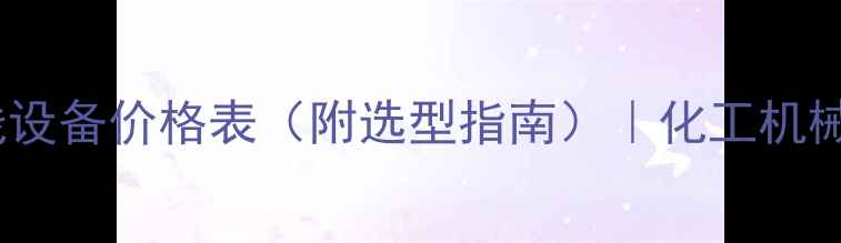 图片 洗衣粉生产线设备价格表（附选型指南）｜化工机械采购全攻略1