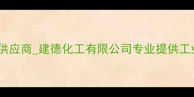 图片 浙江建德化工原料供应商_建德化工有限公司专业提供工业化学品解决方案2