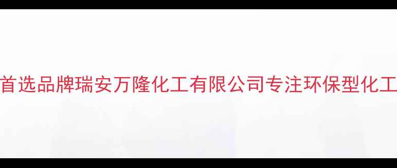 图片 浙江瑞安化工原料供应商首选品牌瑞安万隆化工有限公司专注环保型化工产品研发生产（最新版）