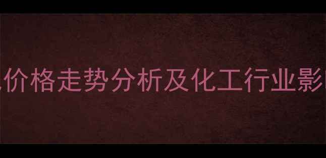 图片 液化气价格走势分析及化工行业影响解读