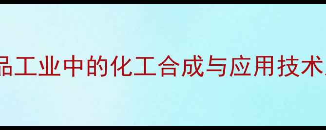 图片 溴甲酸在食品工业中的化工合成与应用技术及安全标准2
