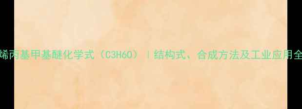 图片 烯丙基甲基醚化学式（C3H6O）｜结构式、合成方法及工业应用全