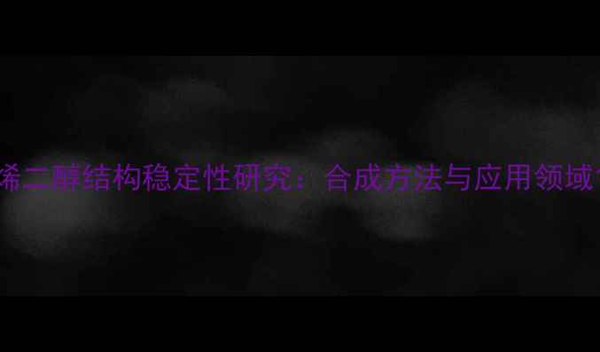 图片 烯二醇结构稳定性研究：合成方法与应用领域1