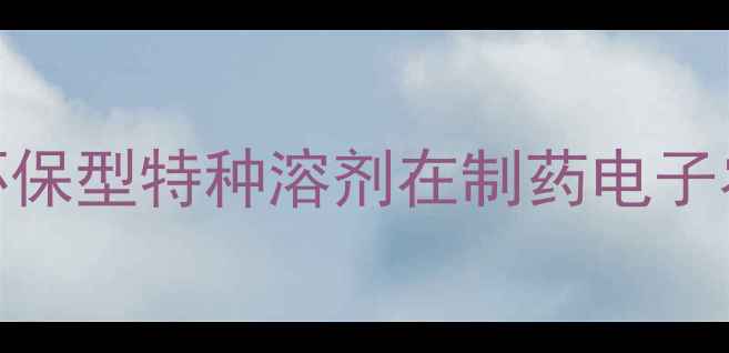 图片 环丁砜四亚甲基砜深度：环保型特种溶剂在制药电子农药领域的应用与行业趋势