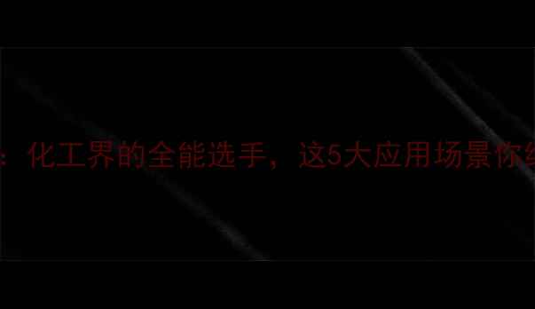 图片 环己烷二甲基：化工界的全能选手，这5大应用场景你绝对想不到！2