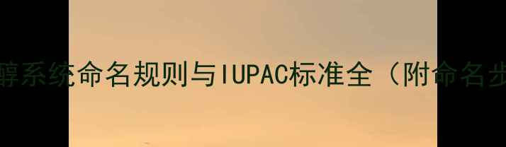 图片 甲基丁烯醇系统命名规则与IUPAC标准全（附命名步骤图解）
