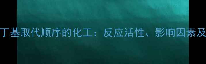 图片 甲基与环丁基取代顺序的化工：反应活性、影响因素及工业应用
