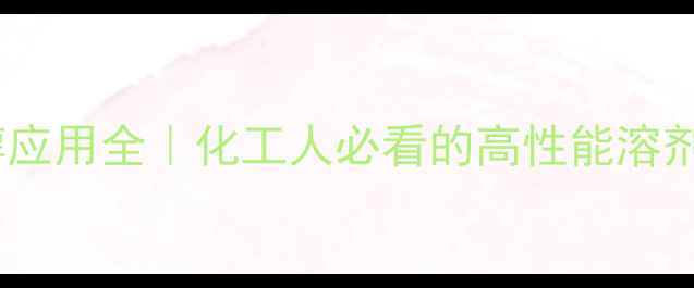 图片 甲基丙二醇应用全｜化工人必看的高性能溶剂与中间体1