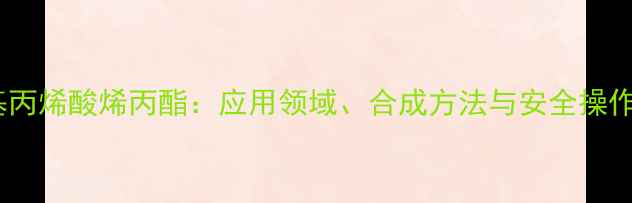 图片 甲基丙烯酸烯丙酯：应用领域、合成方法与安全操作全1