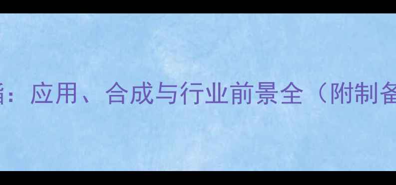 图片 甲基丙烯酸磷酸单酯：应用、合成与行业前景全（附制备工艺及市场趋势）1