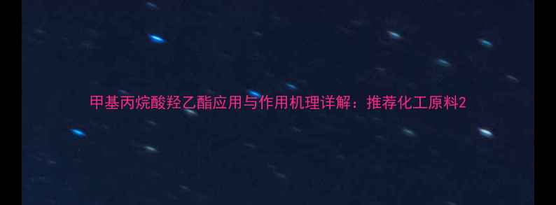 图片 甲基丙烷酸羟乙酯应用与作用机理详解：推荐化工原料2
