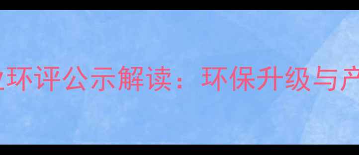 图片 甲基庚酮生产企业环评公示解读：环保升级与产业升级双轨并行2