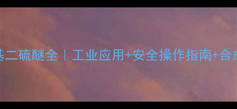 图片 甲基异丙基二硫醚全｜工业应用+安全操作指南+合成方法详解