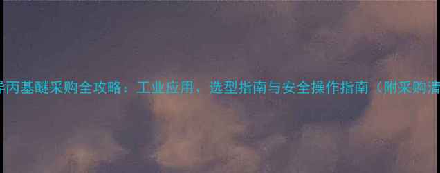 图片 甲基异丙基醚采购全攻略：工业应用、选型指南与安全操作指南（附采购清单）1
