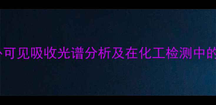 图片 甲基橙紫外可见吸收光谱分析及在化工检测中的应用研究2