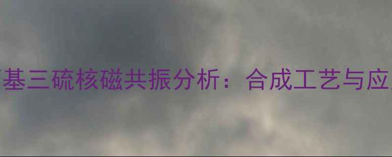 图片 甲基烯丙基三硫核磁共振分析：合成工艺与应用领域全