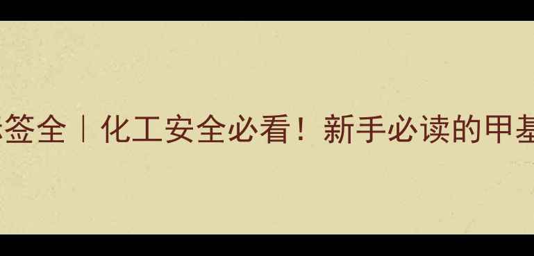 图片 甲基环己烷安全标签全｜化工安全必看！新手必读的甲基环己烷操作指南1