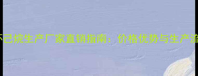 图片 甲基环己烷生产厂家直销指南：价格优势与生产流程全1