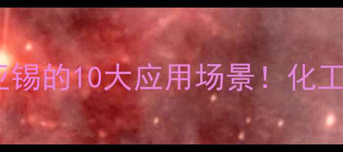 图片 甲基磺酸亚锡的10大应用场景！化工人必看🔥1