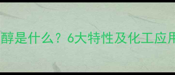 图片 甲基苄醇是什么？6大特性及化工应用指南2