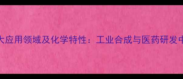 图片 甲基苄醇的6大应用领域及化学特性：工业合成与医药研发中的核心价值1
