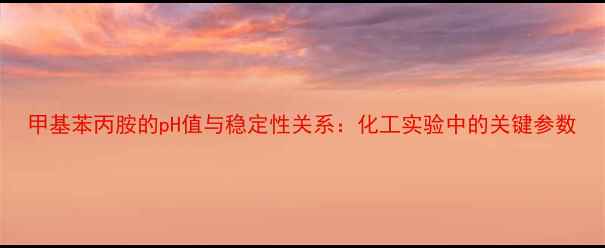 图片 甲基苯丙胺的pH值与稳定性关系：化工实验中的关键参数