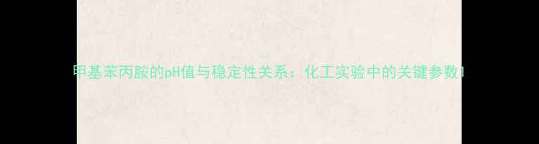 图片 甲基苯丙胺的pH值与稳定性关系：化工实验中的关键参数1