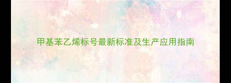 图片 甲基苯乙烯标号最新标准及生产应用指南