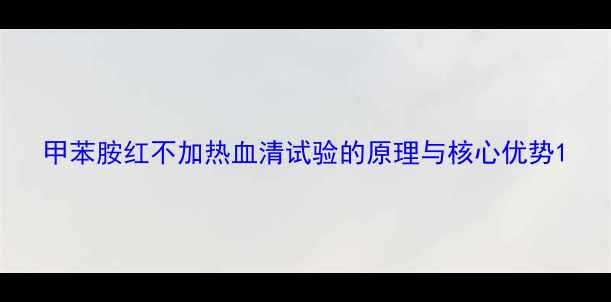 图片 甲苯胺红不加热血清试验的原理与核心优势1