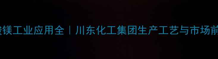 图片 甲酸镁工业应用全｜川东化工集团生产工艺与市场前景2