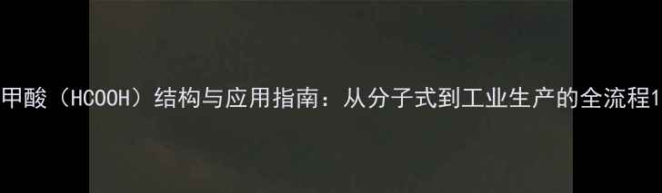 图片 甲酸（HCOOH）结构与应用指南：从分子式到工业生产的全流程1