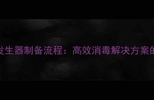 图片 电解次氯酸钠发生器制备流程：高效消毒解决方案的三大核心优势