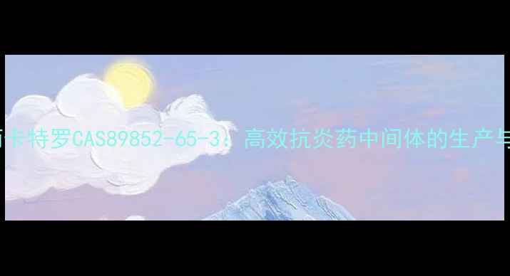 图片 盐酸丙卡特罗CAS89852-65-3：高效抗炎药中间体的生产与应用1