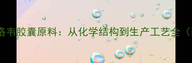 图片 盐酸伐昔洛韦胶囊原料：从化学结构到生产工艺全（附图谱）1