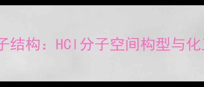 图片 盐酸分子结构：HCl分子空间构型与化工应用2