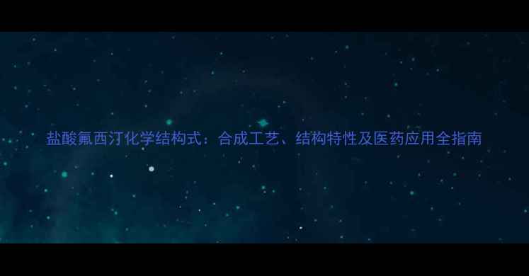 图片 盐酸氟西汀化学结构式：合成工艺、结构特性及医药应用全指南