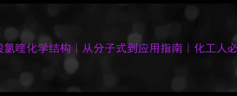 图片 盐酸氯喹化学结构｜从分子式到应用指南｜化工人必看1